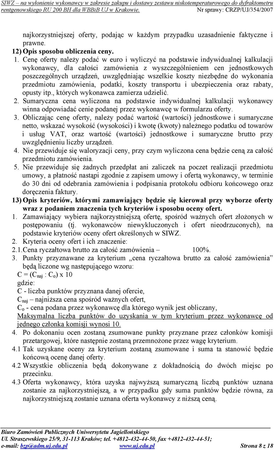 Cenę oferty należy podać w euro i wyliczyć na podstawie indywidualnej kalkulacji wykonawcy, dla całości zamówienia z wyszczególnieniem cen jednostkowych poszczególnych urządzeń, uwzględniając