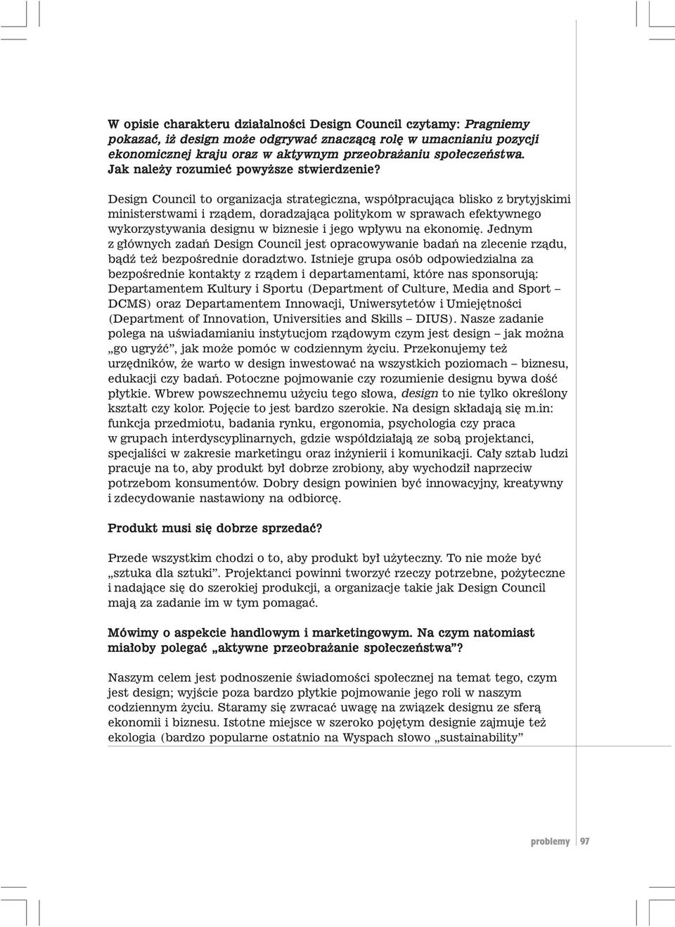 Design Council to organizacja strategiczna, wspó³pracuj¹ca blisko z brytyjskimi ministerstwami i rz¹dem, doradzaj¹ca politykom w sprawach efektywnego wykorzystywania designu w biznesie i jego wp³ywu