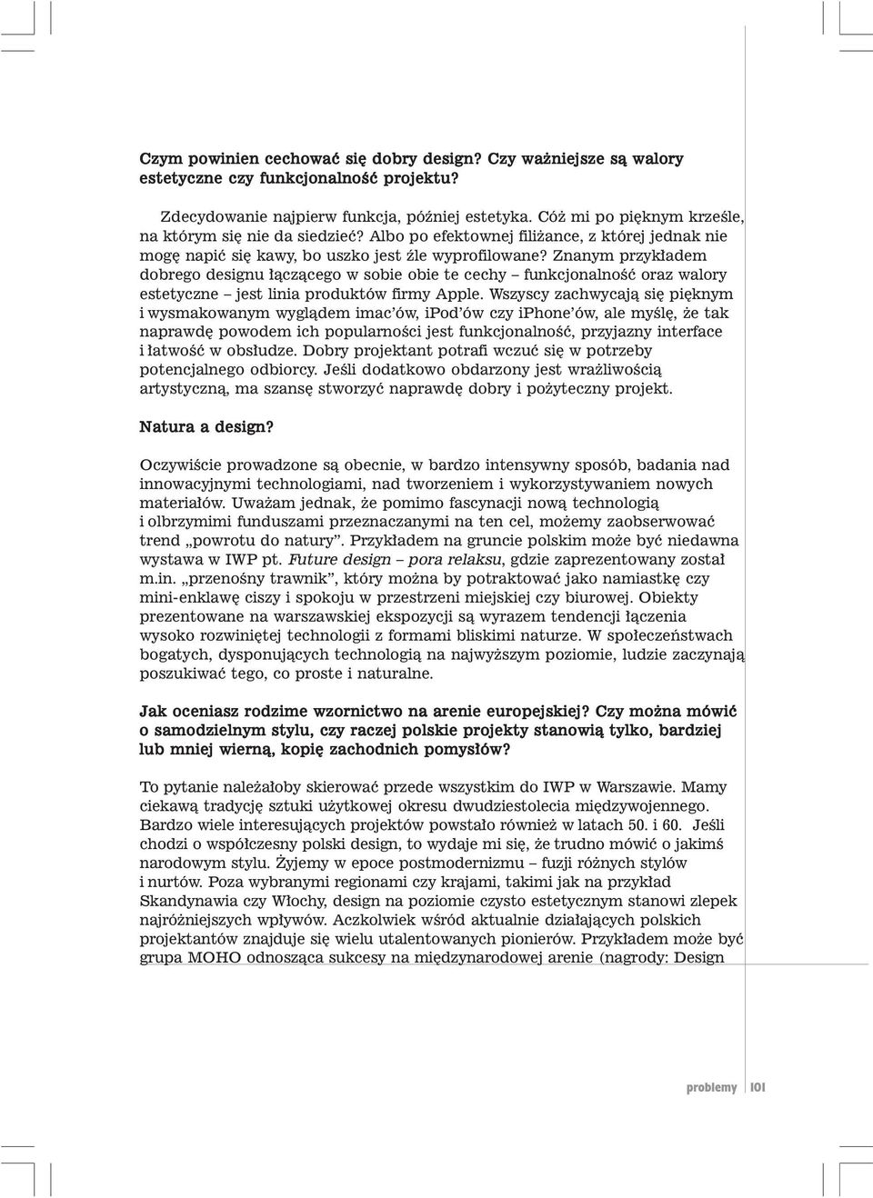 Znanym przyk³adem dobrego designu ³¹cz¹cego w sobie obie te cechy funkcjonalnoœæ oraz walory estetyczne jest linia produktów firmy Apple.