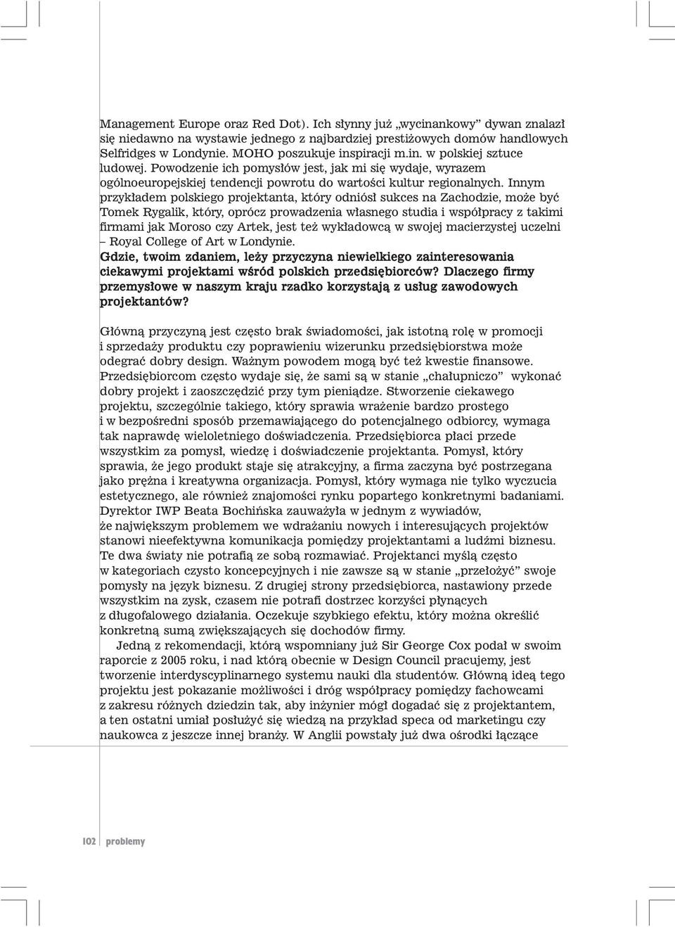 Innym przyk³adem polskiego projektanta, który odniós³ sukces na Zachodzie, mo e byæ Tomek Rygalik, który, oprócz prowadzenia w³asnego studia i wspó³pracy z takimi firmami jak Moroso czy Artek, jest