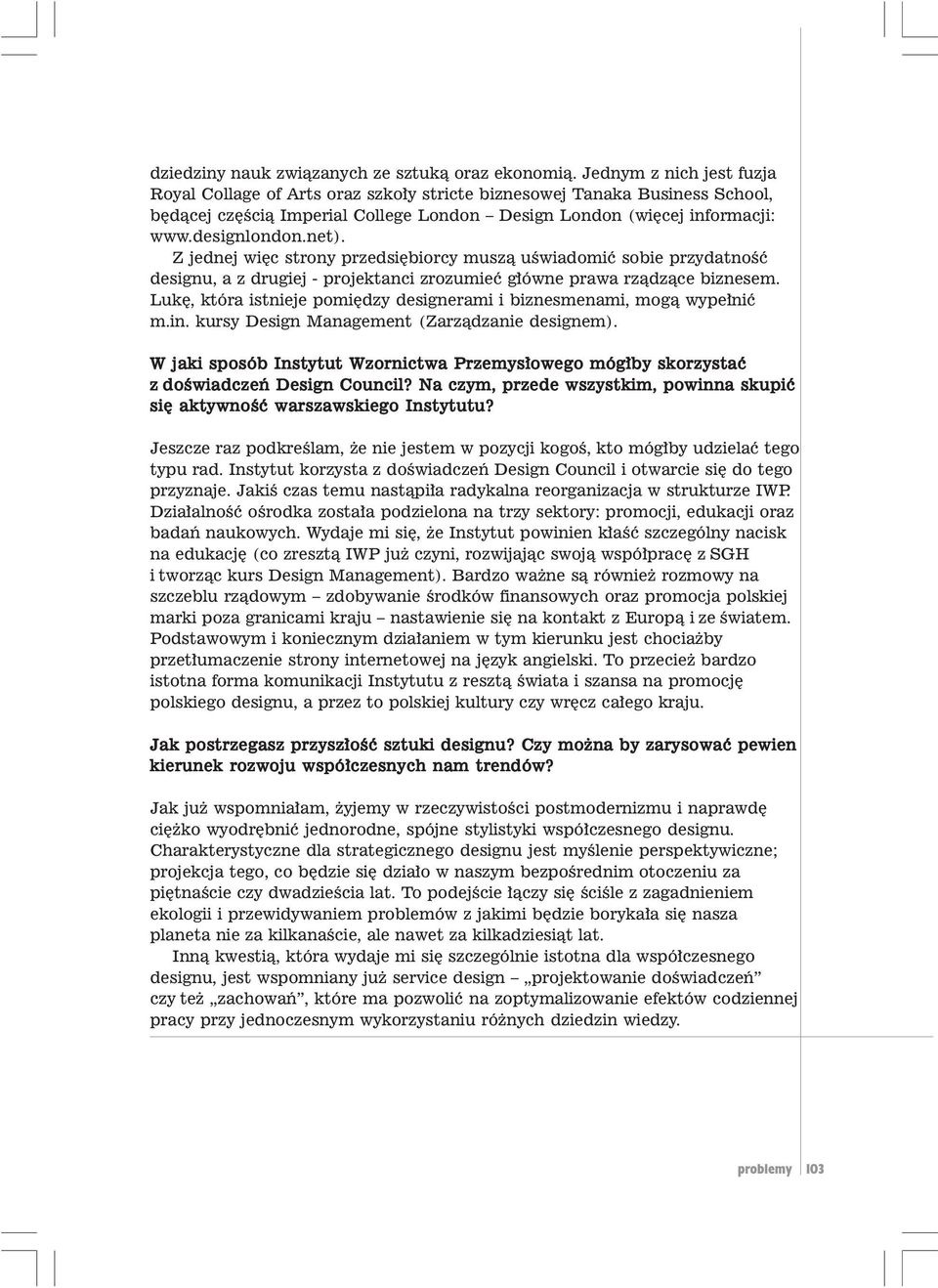 Z jednej wiêc strony przedsiêbiorcy musz¹ uœwiadomiæ sobie przydatnoœæ designu, a z drugiej - projektanci zrozumieæ g³ówne prawa rz¹dz¹ce biznesem.