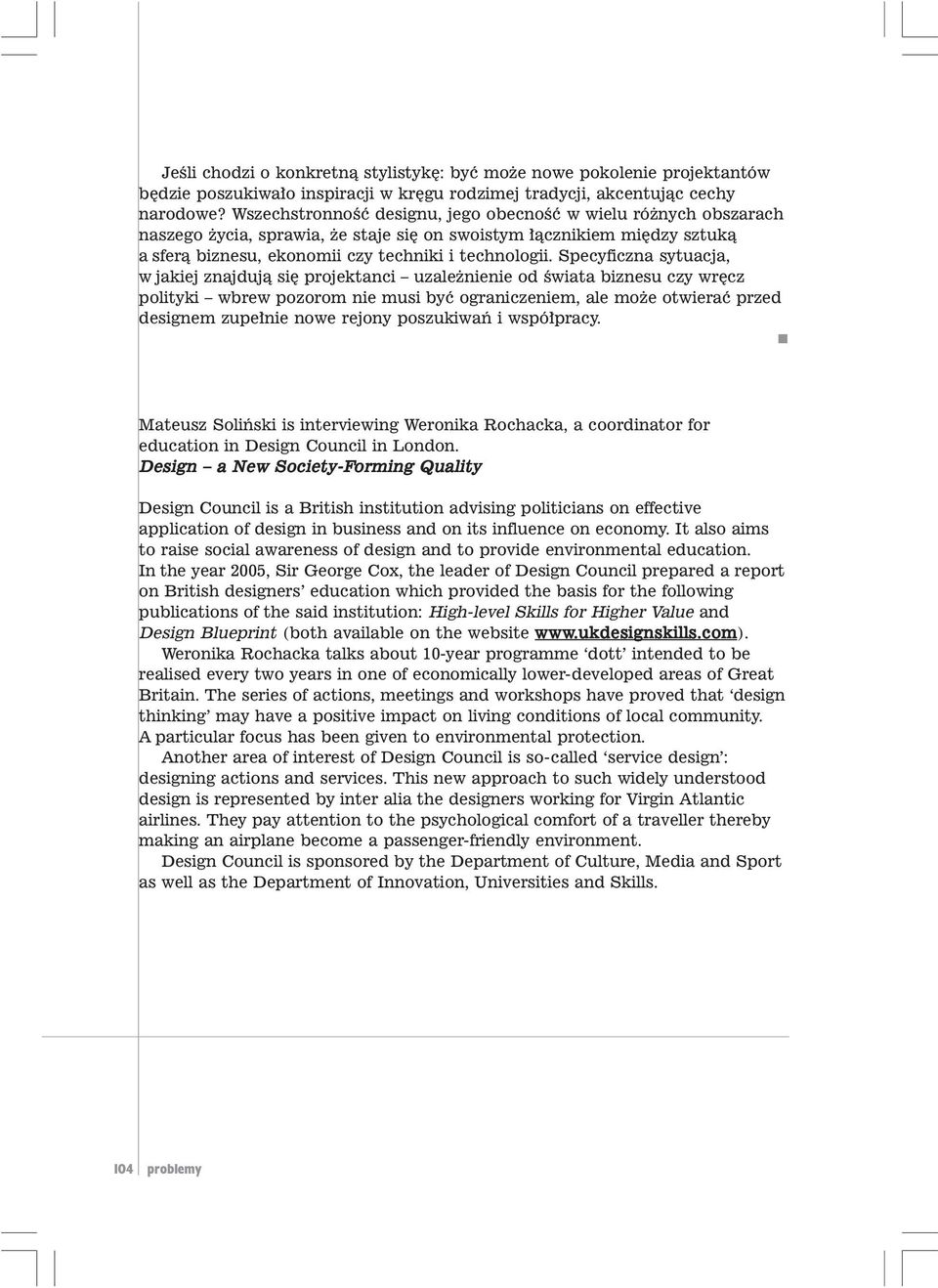 Specyficzna sytuacja, w jakiej znajduj¹ siê projektanci uzale nienie od œwiata biznesu czy wrêcz polityki wbrew pozorom nie musi byæ ograniczeniem, ale mo e otwieraæ przed designem zupe³nie nowe