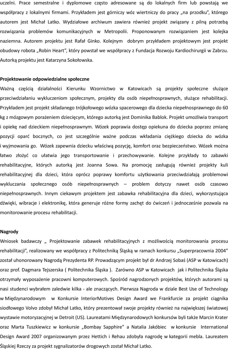 Wydziałowe archiwum zawiera również projekt związany z pilną potrzebą rozwiązania problemów komunikacyjnych w Metropolii. Proponowanym rozwiązaniem jest kolejka naziemna.