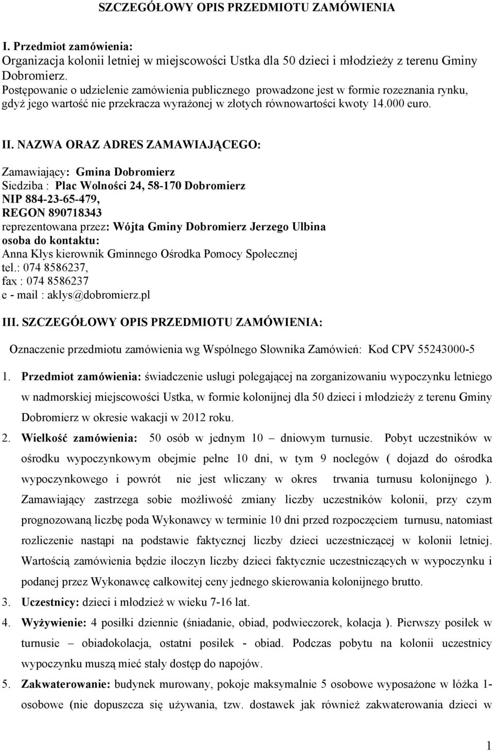 NAZWA ORAZ ADRES ZAMAWIAJĄCEGO: Zamawiający: Gmina Dobromierz Siedziba : Plac Wolności 24, 58-170 Dobromierz NIP 884-23-65-479, REGON 890718343 reprezentowana przez: Wójta Gminy Dobromierz Jerzego