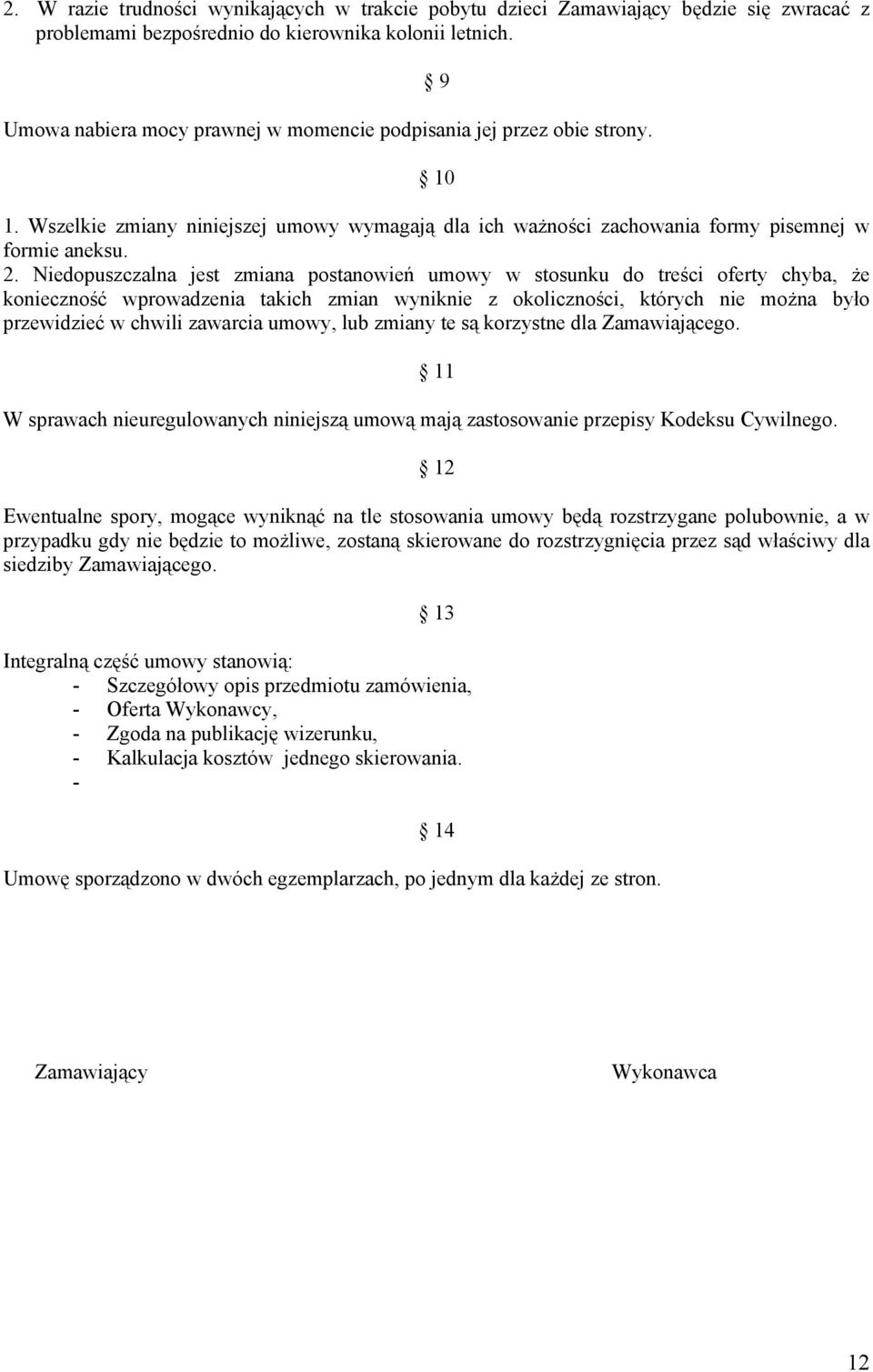 Niedopuszczalna jest zmiana postanowień umowy w stosunku do treści oferty chyba, że konieczność wprowadzenia takich zmian wyniknie z okoliczności, których nie można było przewidzieć w chwili zawarcia