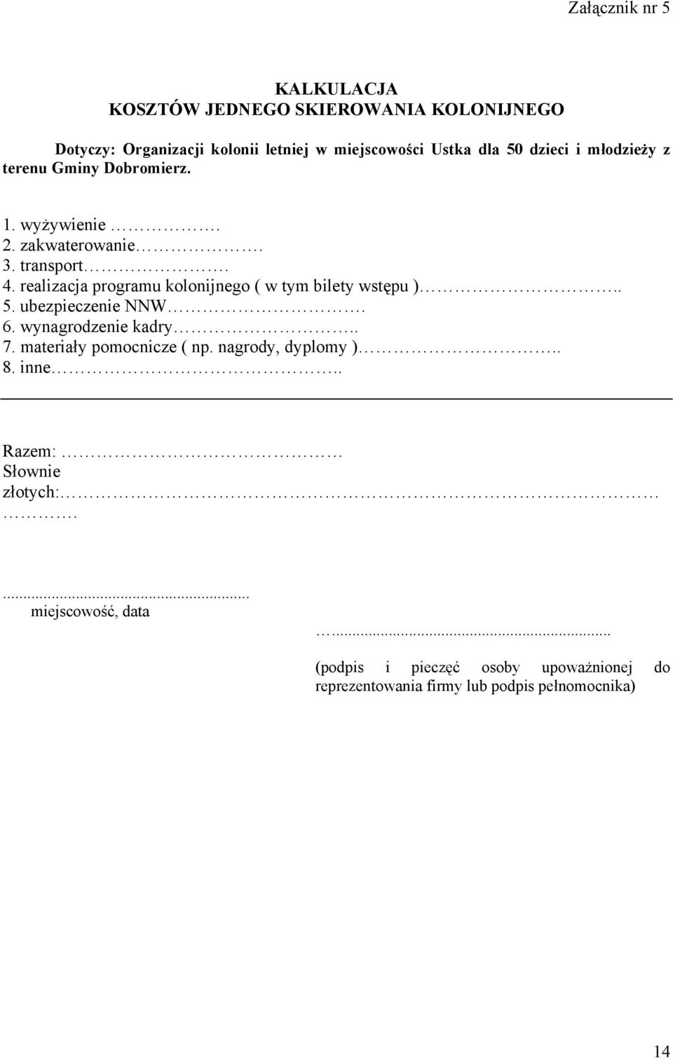 realizacja programu kolonijnego ( w tym bilety wstępu ).. 5. ubezpieczenie NNW. 6. wynagrodzenie kadry.. 7.