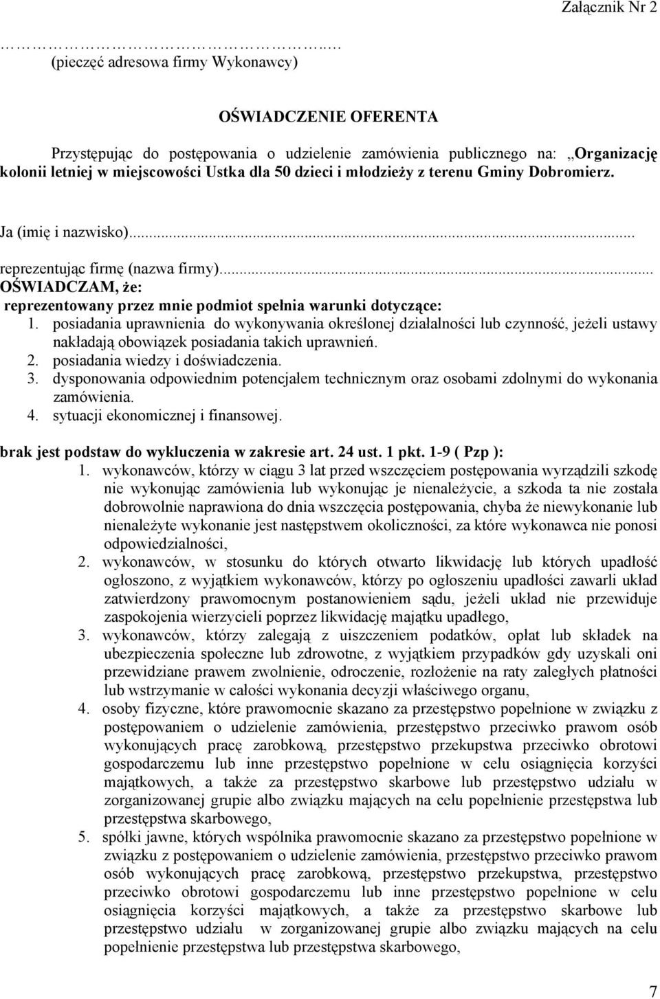 młodzieży z terenu Gminy Dobromierz. Ja (imię i nazwisko)... reprezentując firmę (nazwa firmy)... OŚWIADCZAM, że: reprezentowany przez mnie podmiot spełnia warunki dotyczące: 1.