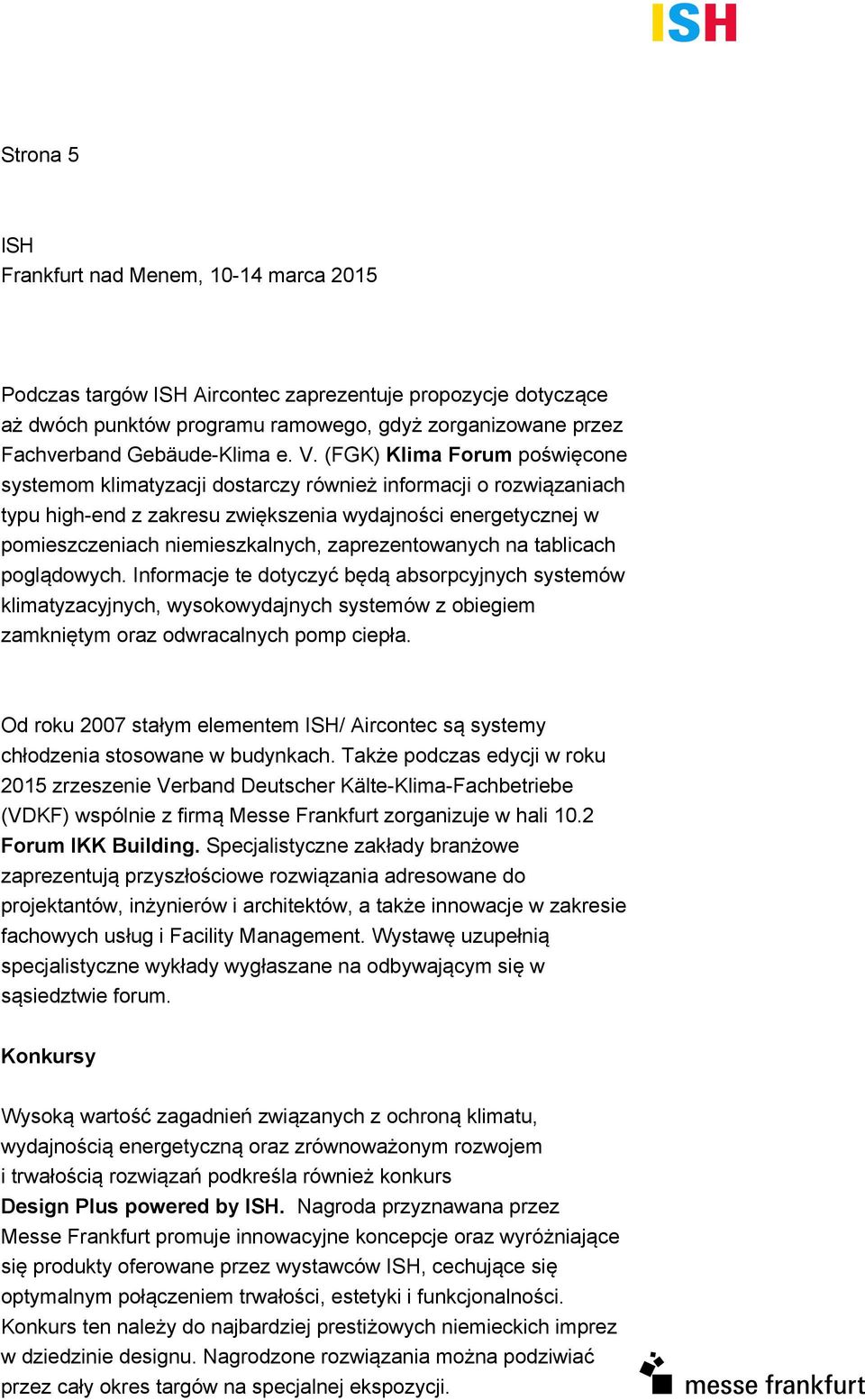 zaprezentowanych na tablicach poglądowych. Informacje te dotyczyć będą absorpcyjnych systemów klimatyzacyjnych, wysokowydajnych systemów z obiegiem zamkniętym oraz odwracalnych pomp ciepła.