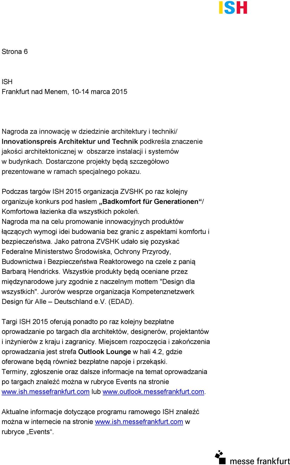 Podczas targów 2015 organizacja ZVSHK po raz kolejny organizuje konkurs pod hasłem Badkomfort für Generationen / Komfortowa łazienka dla wszystkich pokoleń.