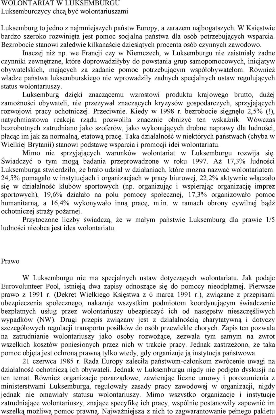 we Francji czy w Niemczech, w Luksemburgu nie zaistniały Ŝadne czynniki zewnętrzne, które doprowadziłyby do powstania grup samopomocowych, inicjatyw obywatelskich, mających za zadanie pomoc