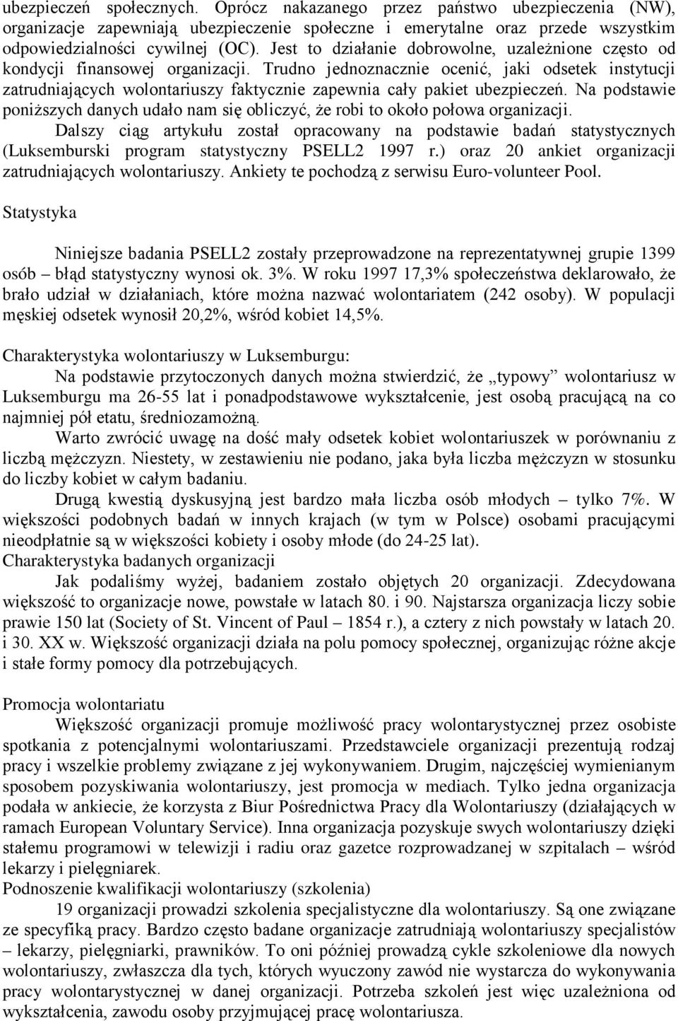 Trudno jednoznacznie ocenić, jaki odsetek instytucji zatrudniających wolontariuszy faktycznie zapewnia cały pakiet ubezpieczeń.