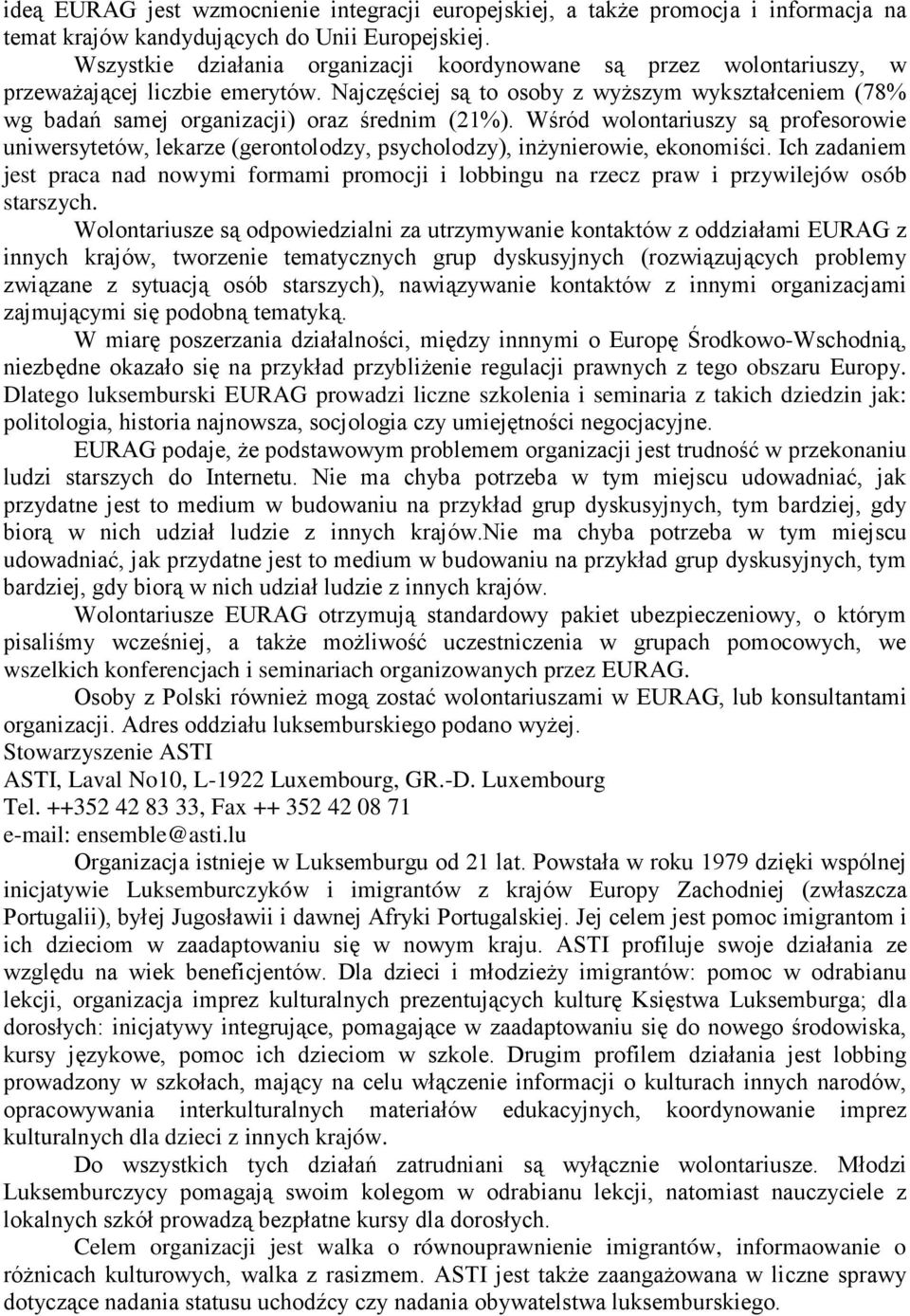 Najczęściej są to osoby z wyŝszym wykształceniem (78% wg badań samej organizacji) oraz średnim (21%).