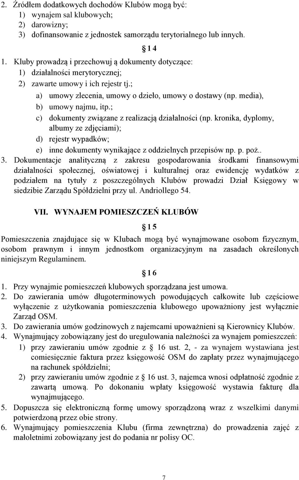 media), b) umowy najmu, itp.; c) dokumenty związane z realizacją działalności (np. kronika, dyplomy, albumy ze zdjęciami); d) rejestr wypadków; e) inne dokumenty wynikające z oddzielnych przepisów np.