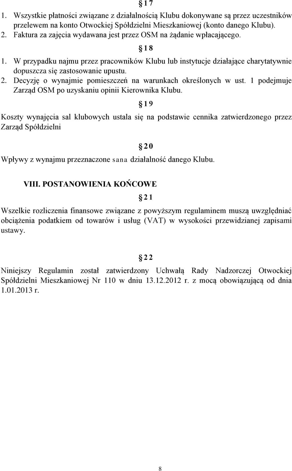 Decyzję o wynajmie pomieszczeń na warunkach określonych w ust. 1 podejmuje Zarząd OSM po uzyskaniu opinii Kierownika Klubu.