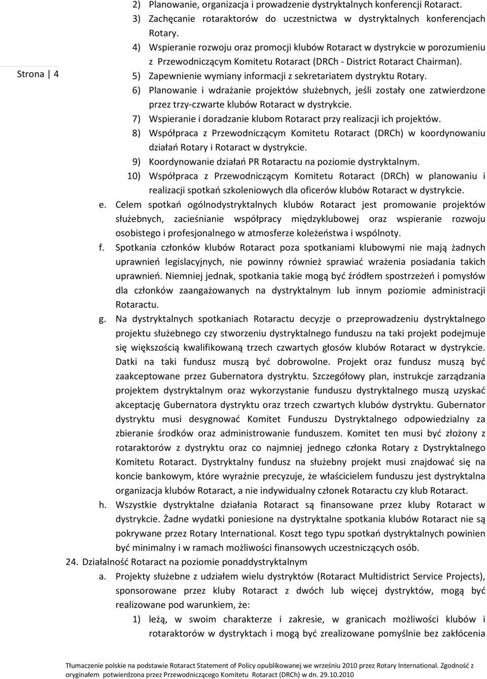 5) Zapewnienie wymiany informacji z sekretariatem dystryktu Rotary. 6) Planowanie i wdrażanie projektów służebnych, jeśli zostały one zatwierdzone przez trzy-czwarte klubów Rotaract w dystrykcie.