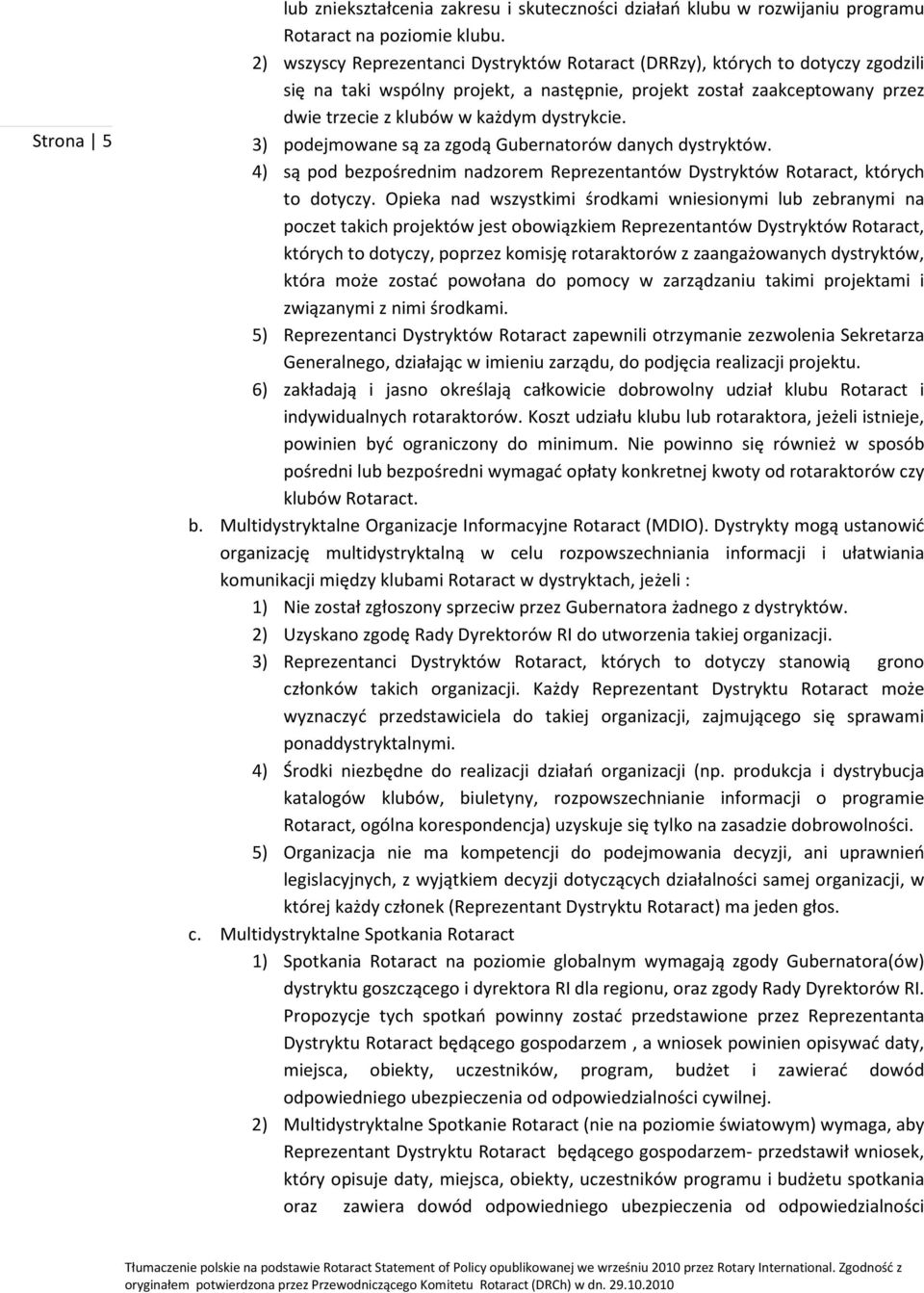 dystrykcie. 3) podejmowane są za zgodą Gubernatorów danych dystryktów. 4) są pod bezpośrednim nadzorem Reprezentantów Dystryktów Rotaract, których to dotyczy.