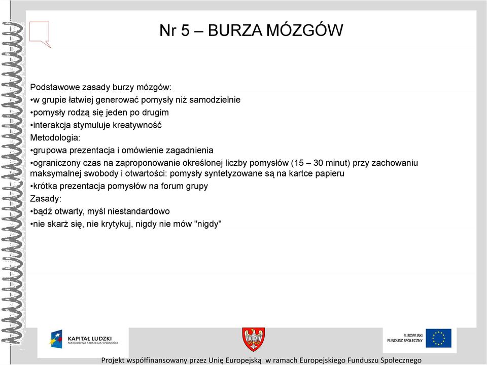 przy zachowaniu maksymalnej swobody i otwartości: pomysły syntetyzowane są na kartce papieru krótka prezentacja pomysłów na forum grupy Zasady: bądź