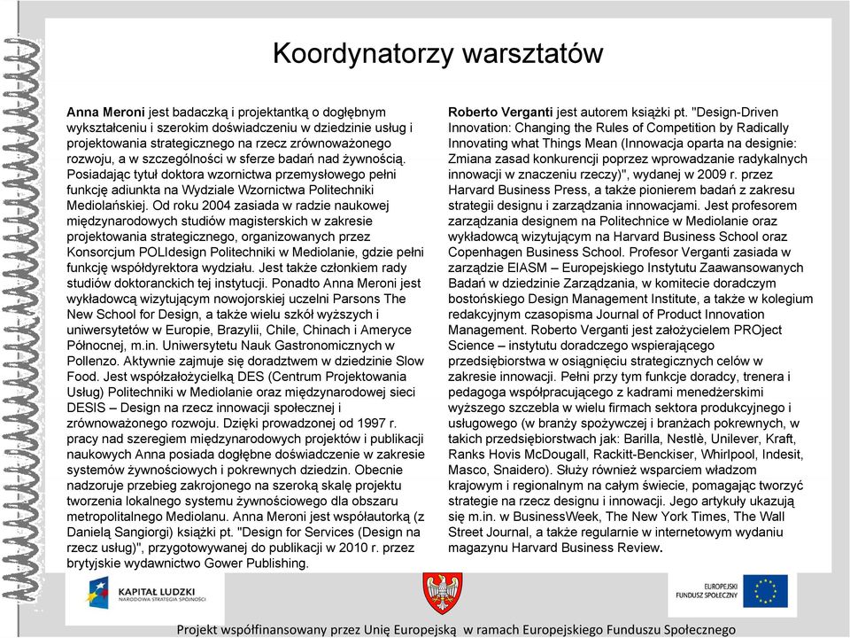 Od roku 2004 zasiada w radzie naukowej międzynarodowych studiów magisterskich w zakresie projektowania strategicznego, organizowanych przez Konsorcjum POLIdesign Politechniki w Mediolanie, gdzie