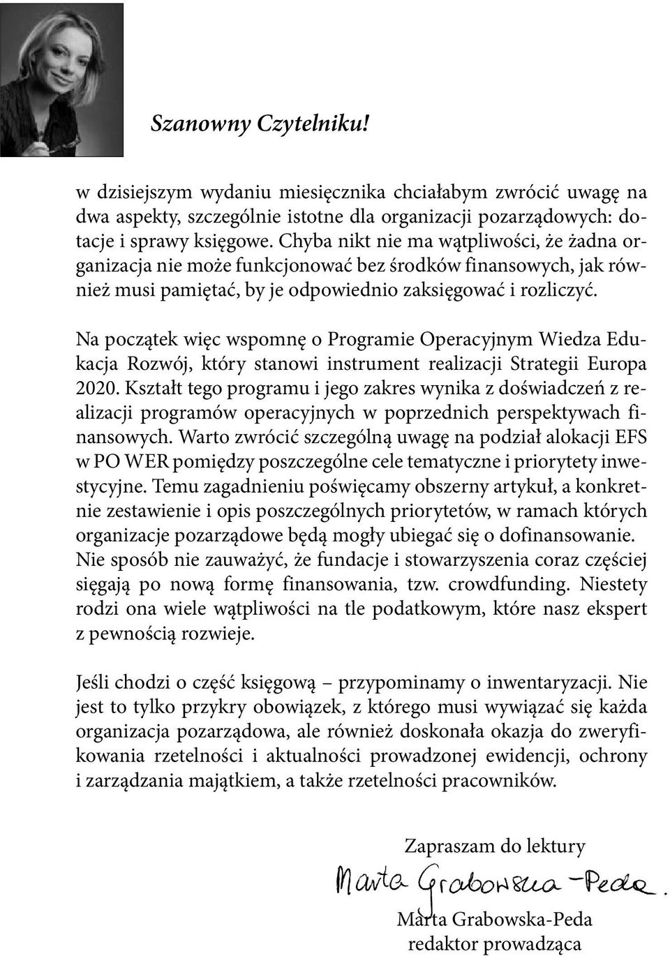 Na początek więc wspomnę o Programie Operacyjnym Wiedza Edukacja Rozwój, który stanowi instrument realizacji Strategii Europa 2020.