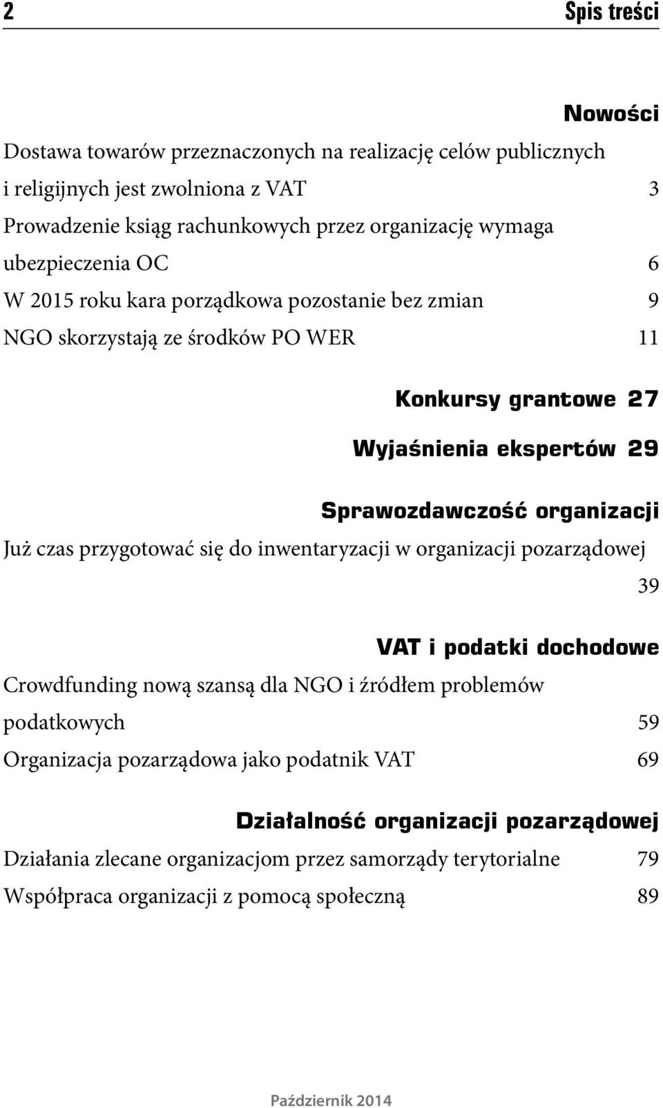 organizacji Już czas przygotować się do inwentaryzacji w organizacji pozarządowej 39 VAT i podatki dochodowe Crowdfunding nową szansą dla NGO i źródłem problemów podatkowych 59