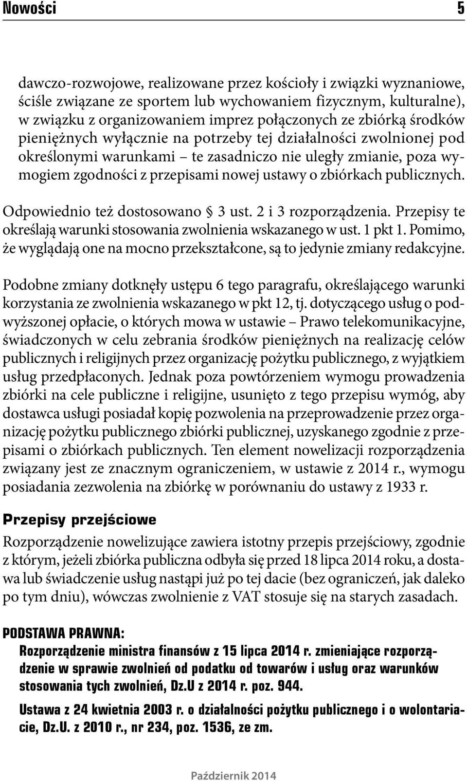 publicznych. Odpowiednio też dostosowano 3 ust. 2 i 3 rozporządzenia. Przepisy te określają warunki stosowania zwolnienia wskazanego w ust. 1 pkt 1.