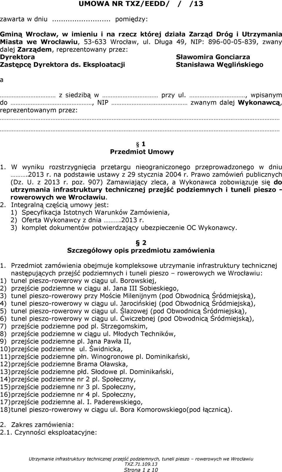 , wpisanym do, NIP zwanym dalej Wykonawcą, reprezentowanym przez: 1 Przedmiot Umowy 1. W wyniku rozstrzygnięcia przetargu nieograniczonego przeprowadzonego w dniu.2013 r.