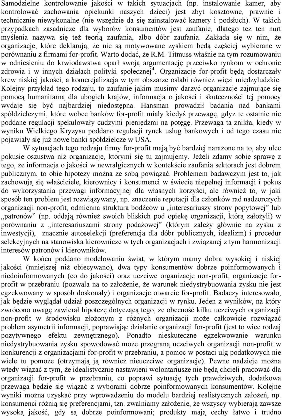 W takich przypadkach zasadnicze dla wyborów konsumentów jest zaufanie, dlatego też ten nurt myślenia nazywa się też teorią zaufania, albo dóbr zaufania.