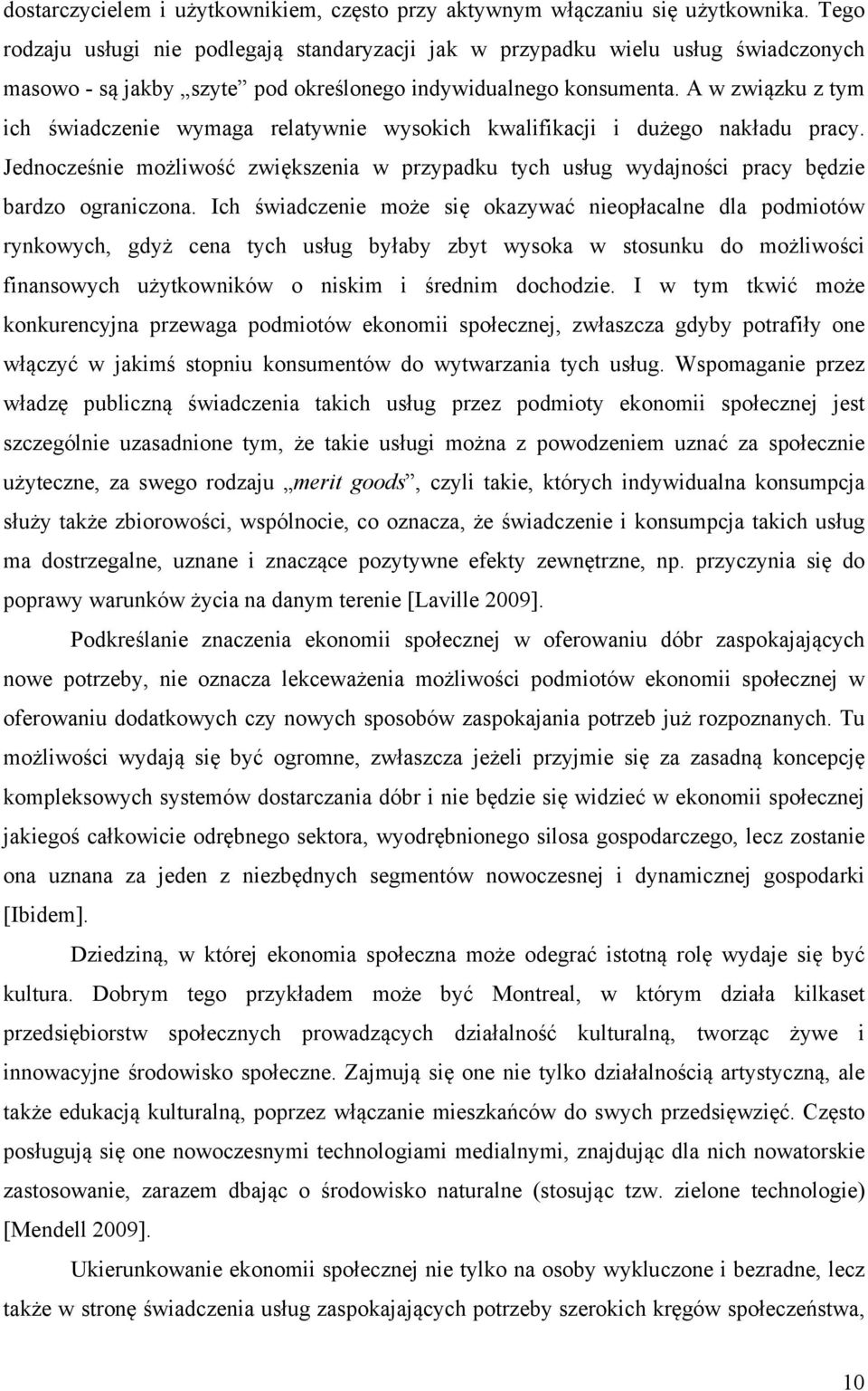 A w związku z tym ich świadczenie wymaga relatywnie wysokich kwalifikacji i dużego nakładu pracy. Jednocześnie możliwość zwiększenia w przypadku tych usług wydajności pracy będzie bardzo ograniczona.