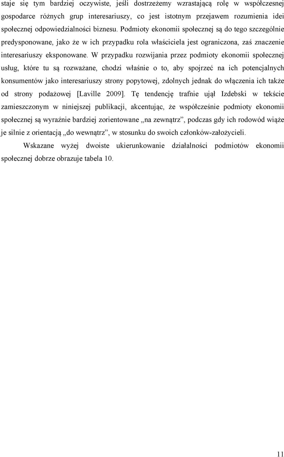 W przypadku rozwijania przez podmioty ekonomii społecznej usług, które tu są rozważane, chodzi właśnie o to, aby spojrzeć na ich potencjalnych konsumentów jako interesariuszy strony popytowej,