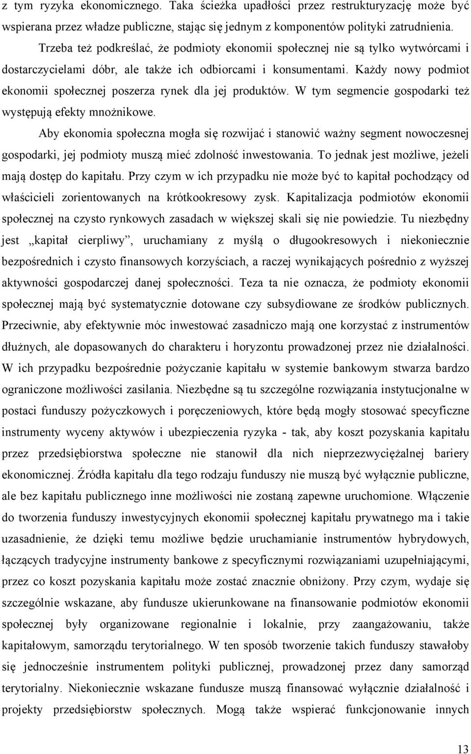 Każdy nowy podmiot ekonomii społecznej poszerza rynek dla jej produktów. W tym segmencie gospodarki też występują efekty mnożnikowe.