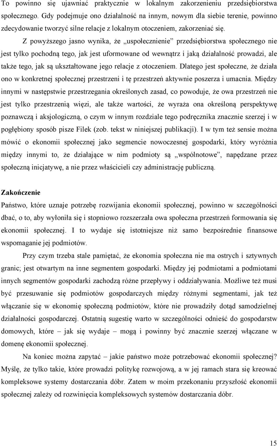 Z powyższego jasno wynika, że uspołecznienie przedsiębiorstwa społecznego nie jest tylko pochodną tego, jak jest uformowane od wewnątrz i jaką działalność prowadzi, ale także tego, jak są