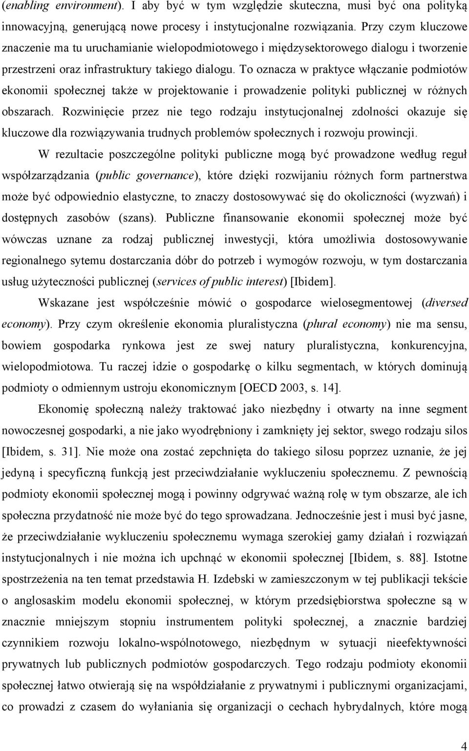 To oznacza w praktyce włączanie podmiotów ekonomii społecznej także w projektowanie i prowadzenie polityki publicznej w różnych obszarach.