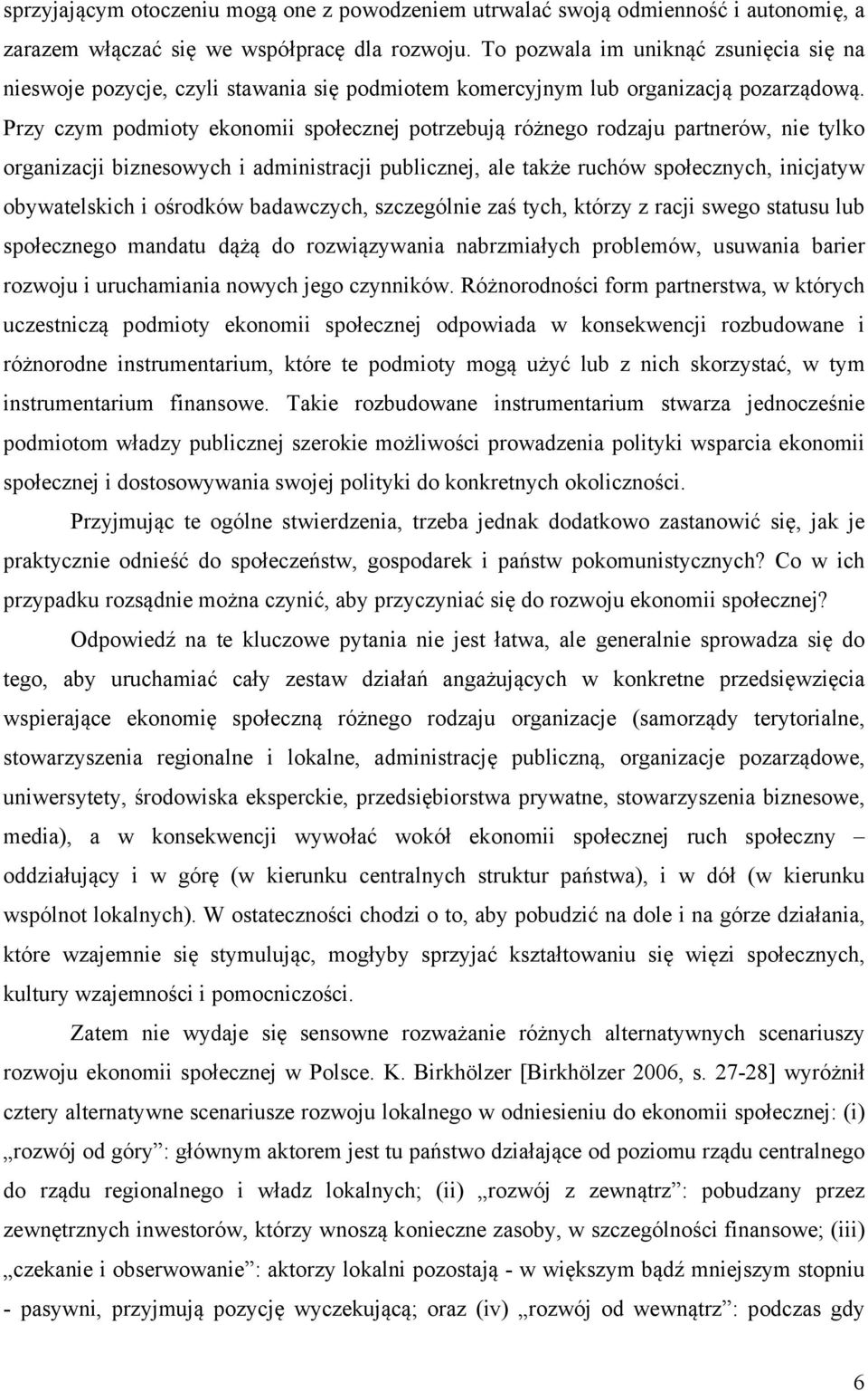 Przy czym podmioty ekonomii społecznej potrzebują różnego rodzaju partnerów, nie tylko organizacji biznesowych i administracji publicznej, ale także ruchów społecznych, inicjatyw obywatelskich i