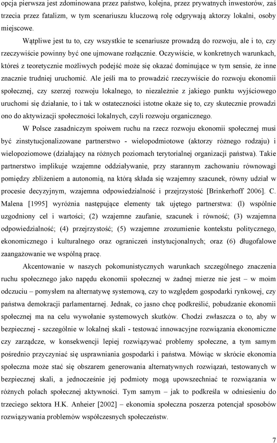 Oczywiście, w konkretnych warunkach, któreś z teoretycznie możliwych podejść może się okazać dominujące w tym sensie, że inne znacznie trudniej uruchomić.