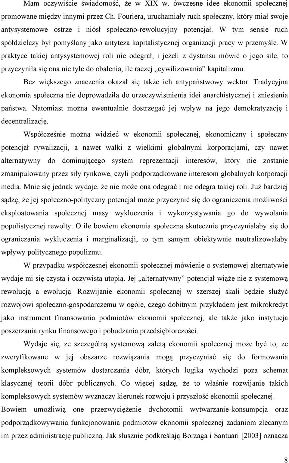 W tym sensie ruch spółdzielczy był pomyślany jako antyteza kapitalistycznej organizacji pracy w przemyśle.