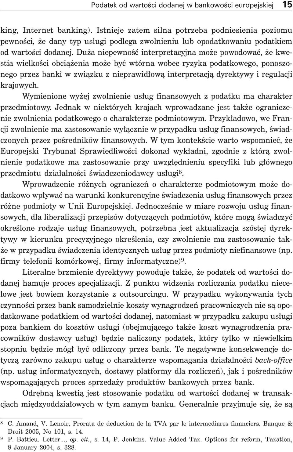 Du a niepewnoêç interpretacyjna mo e powodowaç, e kwestia wielkoêci obcià enia mo e byç wtórna wobec ryzyka podatkowego, ponoszonego przez banki w zwiàzku z nieprawid owà interpretacjà dyrektywy i