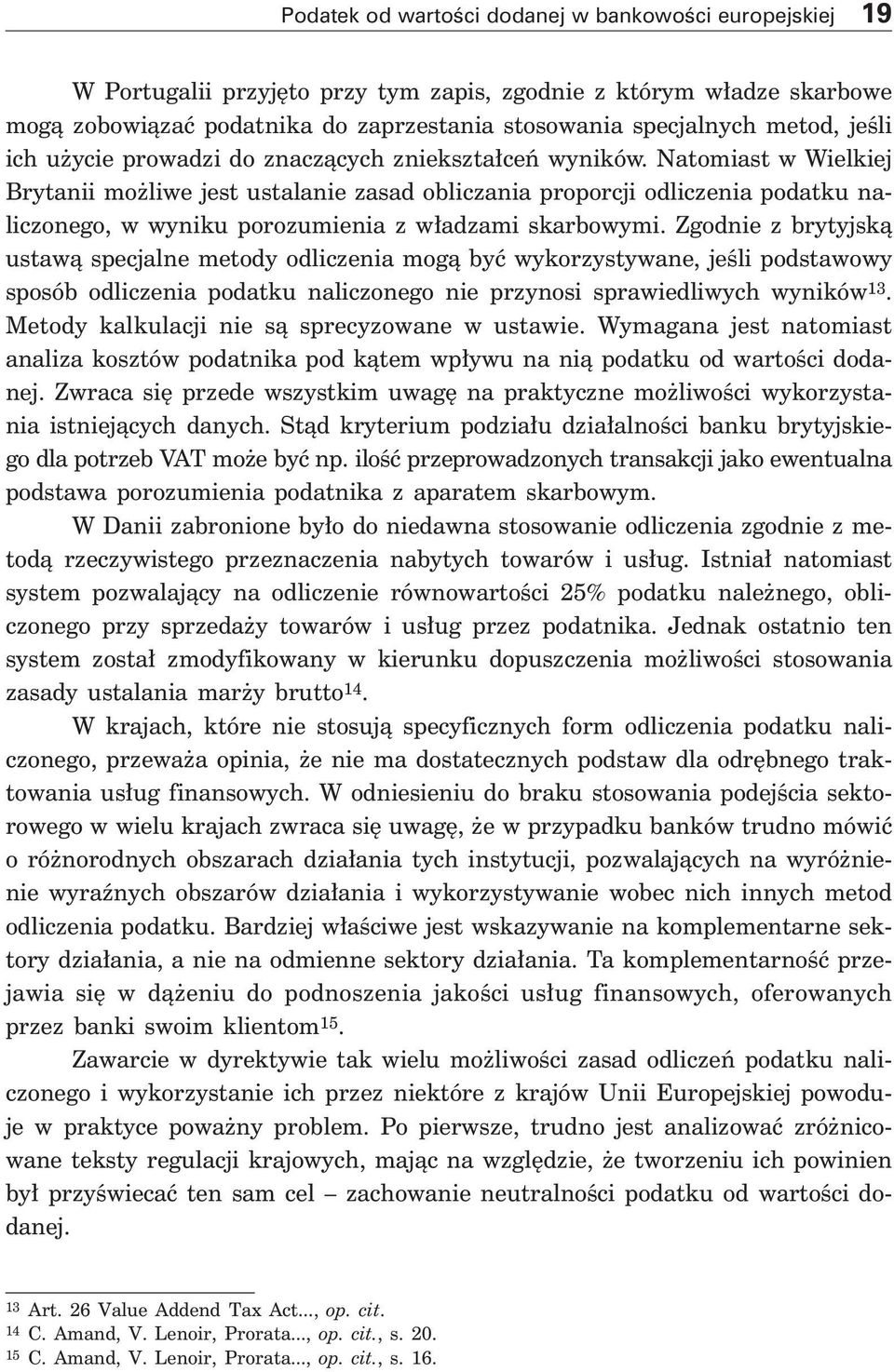 Natomiast w Wielkiej Brytanii mo liwe jest ustalanie zasad obliczania proporcji odliczenia podatku naliczonego, w wyniku porozumienia z w adzami skarbowymi.