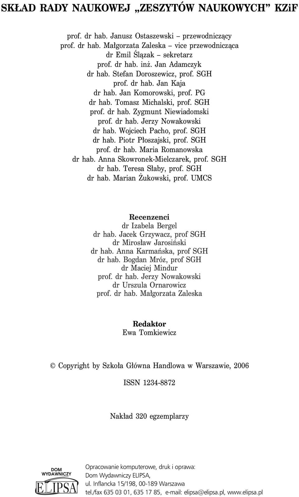 Wojciech Pacho, prof. SGH dr hab. Piotr P oszajski, prof. SGH prof. dr hab. Maria Romanowska dr hab. Anna Skowronek-Mielczarek, prof. SGH dr hab. Teresa S aby, prof. SGH dr hab. Marian ukowski, prof.