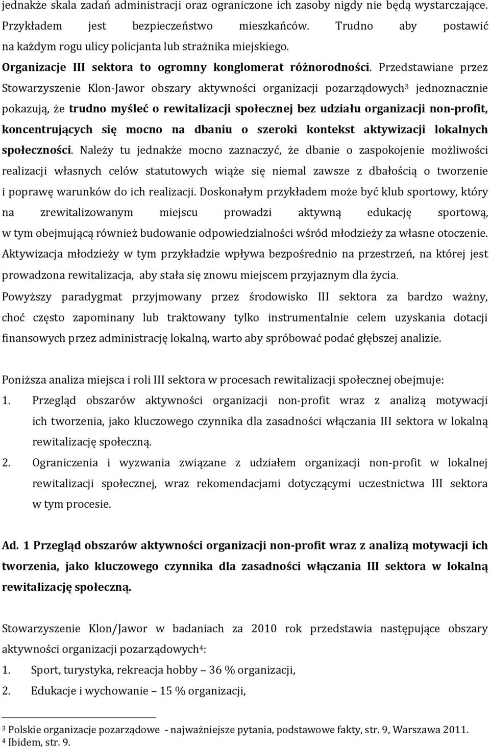 Przedstawiane przez Stowarzyszenie Klon-Jawor obszary aktywności organizacji pozarządowych 3 jednoznacznie pokazują, że trudno myśleć o rewitalizacji społecznej bez udziału organizacji non-profit,