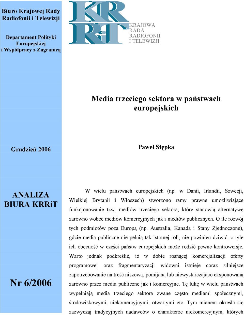 mediów trzeciego sektora, które stanowią alternatywę zarówno wobec mediów komercyjnych jak i mediów publicznych. O ile rozwój tych podmiotów poza Europą (np.