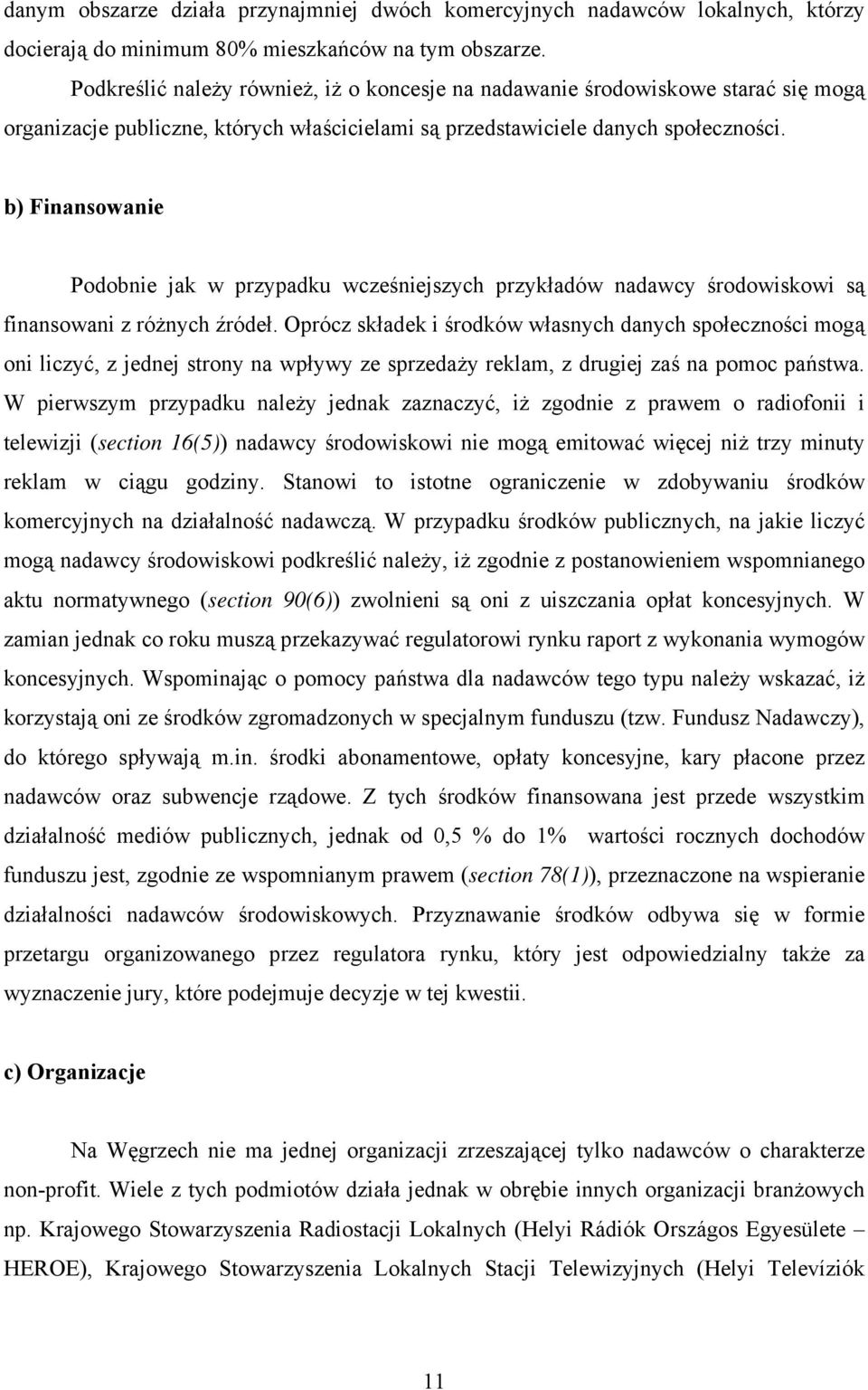 b) Finansowanie Podobnie jak w przypadku wcześniejszych przykładów nadawcy środowiskowi są finansowani z różnych źródeł.