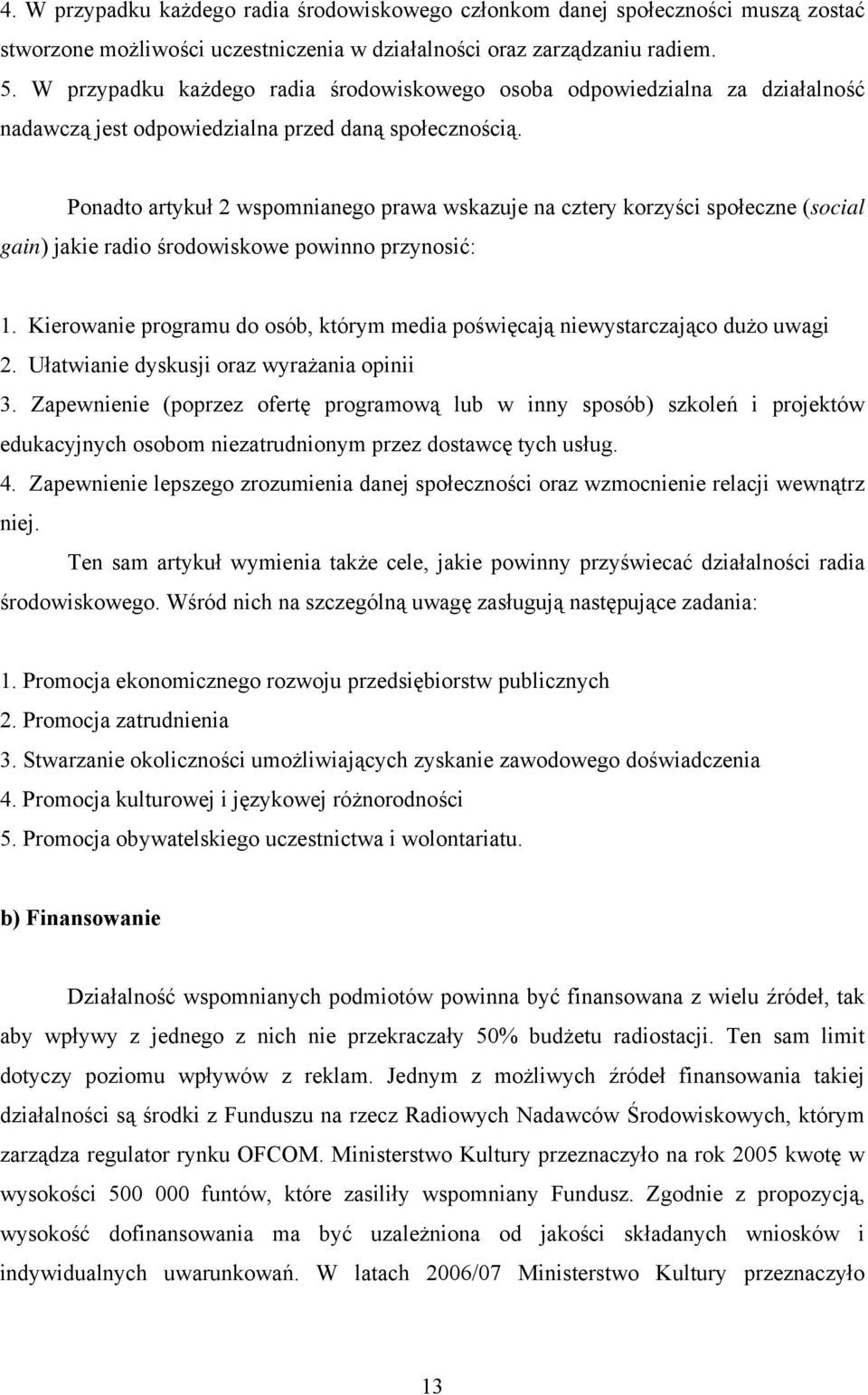 Ponadto artykuł 2 wspomnianego prawa wskazuje na cztery korzyści społeczne (social gain) jakie radio środowiskowe powinno przynosić: 1.