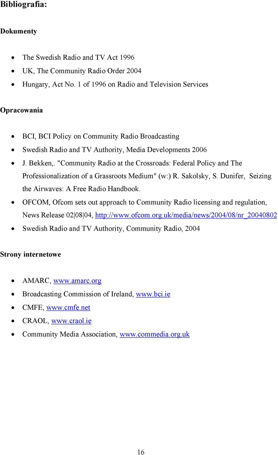 "Community Radio at the Crossroads: Federal Policy and The Professionalization of a Grassroots Medium" (w:) R. Sakolsky, S. Dunifer, Seizing the Airwaves: A Free Radio Handbook.