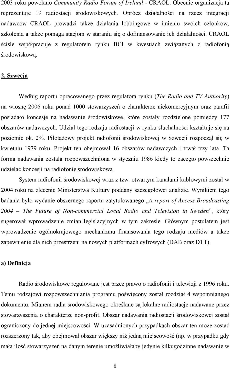 CRAOL ściśle współpracuje z regulatorem rynku BCI w kwestiach związanych z radiofonią środowiskową. 2.