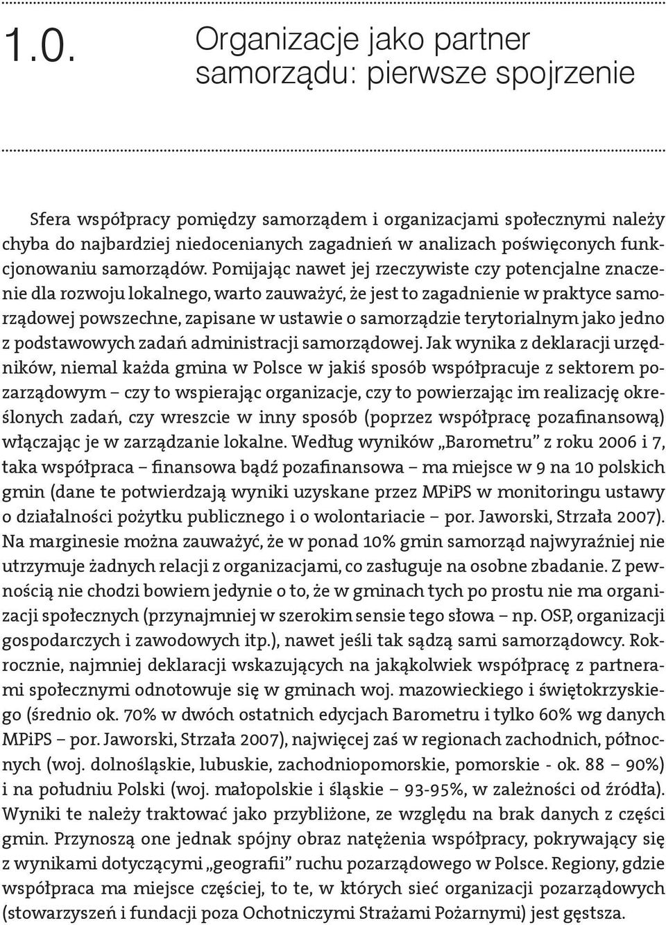 Pomijając nawet jej rzeczywiste czy potencjalne znaczenie dla rozwoju lokalnego, warto zauważyć, że jest to zagadnienie w praktyce samorządowej powszechne, zapisane w ustawie o samorządzie