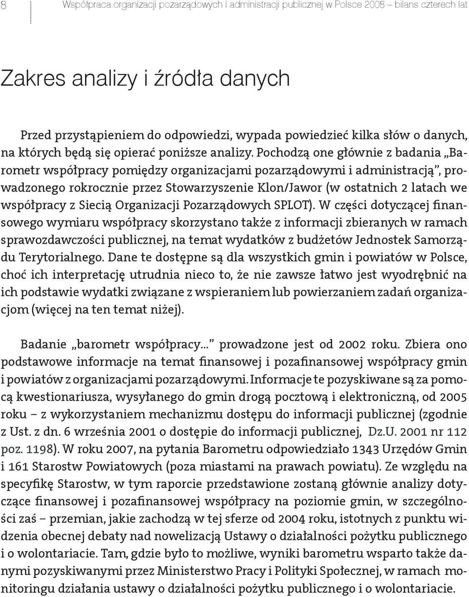 Pochodzą one głównie z badania Barometr współpracy pomiędzy organizacjami pozarządowymi i administracją, prowadzonego rokrocznie przez Stowarzyszenie Klon/Jawor (w ostatnich 2 latach we współpracy z