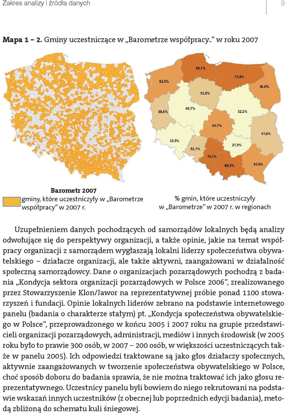 w regionach Uzupełnieniem danych pochodzących od samorządów lokalnych będą analizy odwołujące się do perspektywy organizacji, a także opinie, jakie na temat współpracy organizacji z samorządem