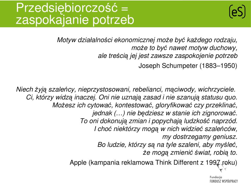 Możesz ich cytować, kontestować, gloryfikować czy przeklinać, jednak ( ) nie będziesz w stanie ich zignorować. To oni dokonują zmian i popychają ludzkość naprzód.