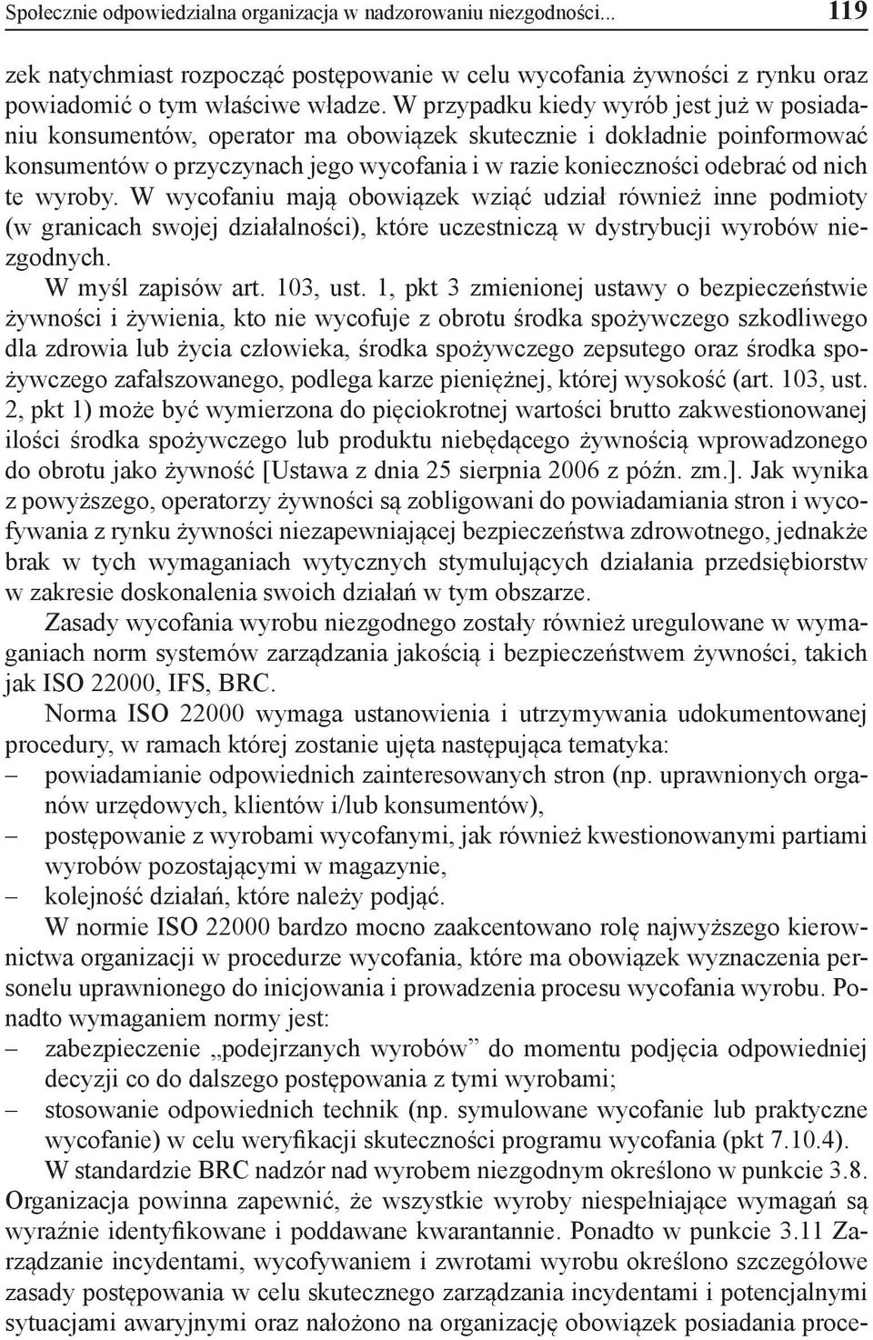 wyroby. W wycofaniu mają obowiązek wziąć udział również inne podmioty (w granicach swojej działalności), które uczestniczą w dystrybucji wyrobów niezgodnych. W myśl zapisów art. 103, ust.