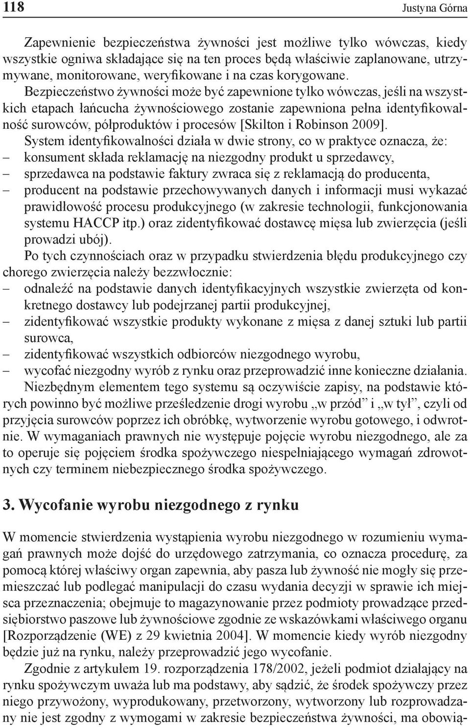 Bezpieczeństwo żywności może być zapewnione tylko wówczas, jeśli na wszystkich etapach łańcucha żywnościowego zostanie zapewniona pełna identyfikowalność surowców, półproduktów i procesów [Skilton i